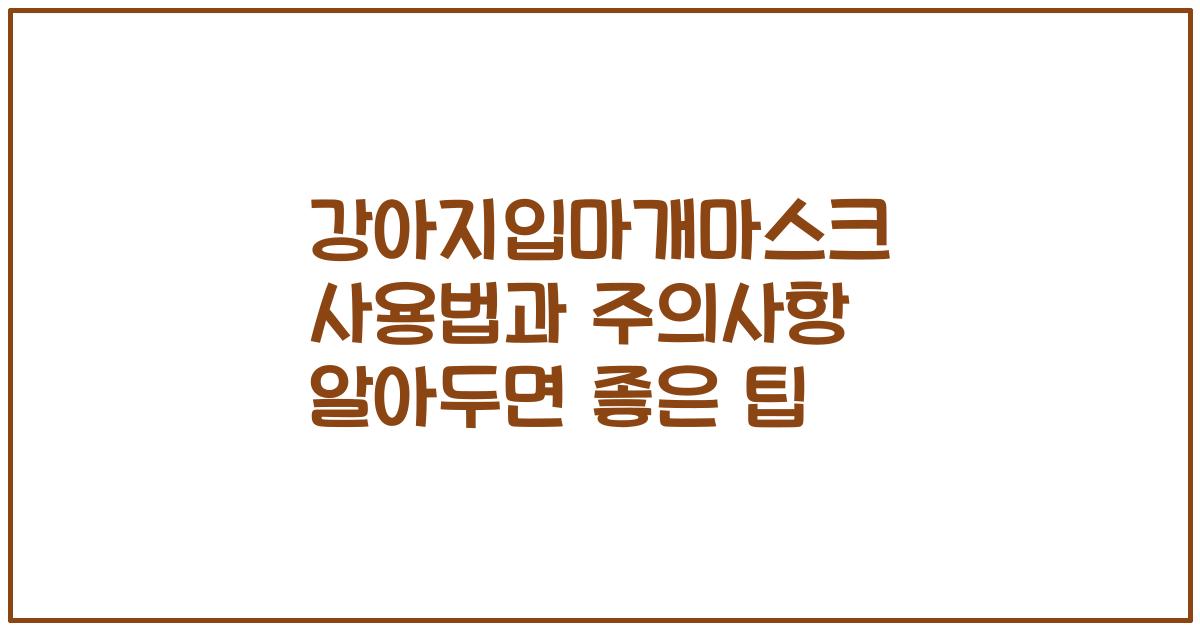 강아지입마개마스크 사용법과 주의사항 알아두면 좋은 팁