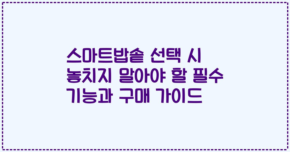 스마트밥솥 선택 시 놓치지 말아야 할 필수 기능과 구매 가이드