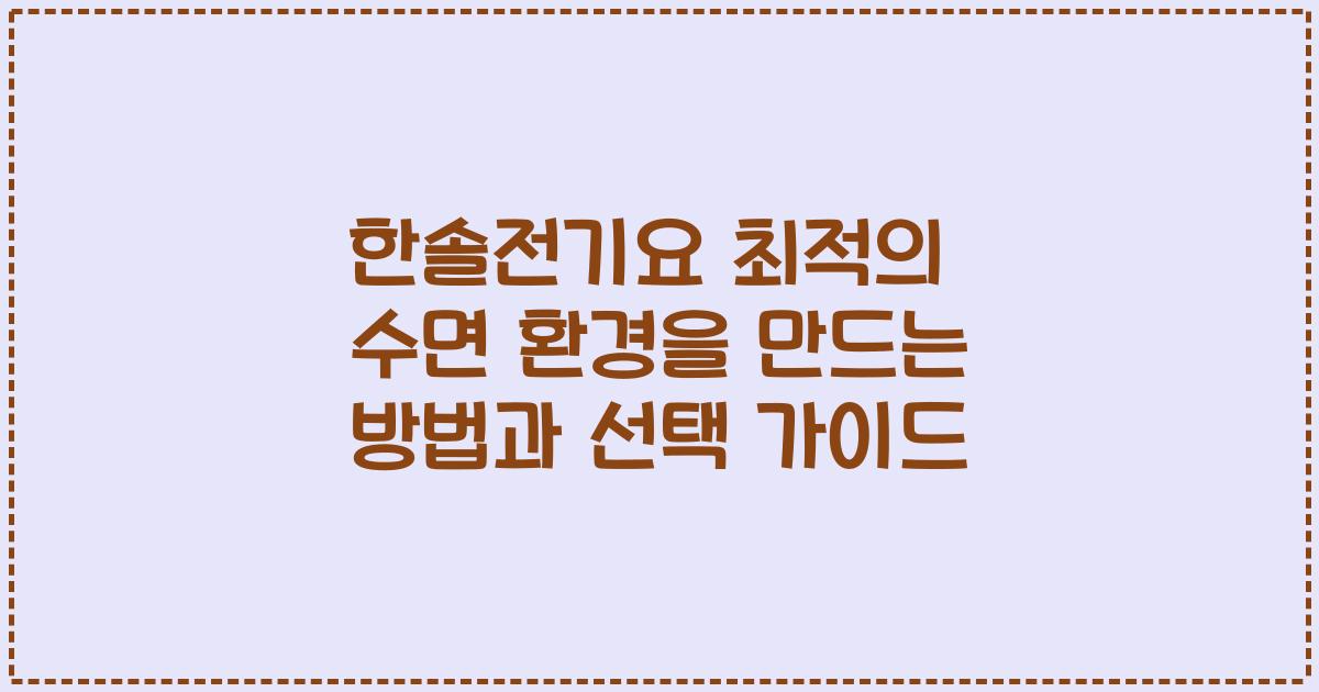 한솔전기요 최적의 수면 환경을 만드는 방법과 선택 가이드