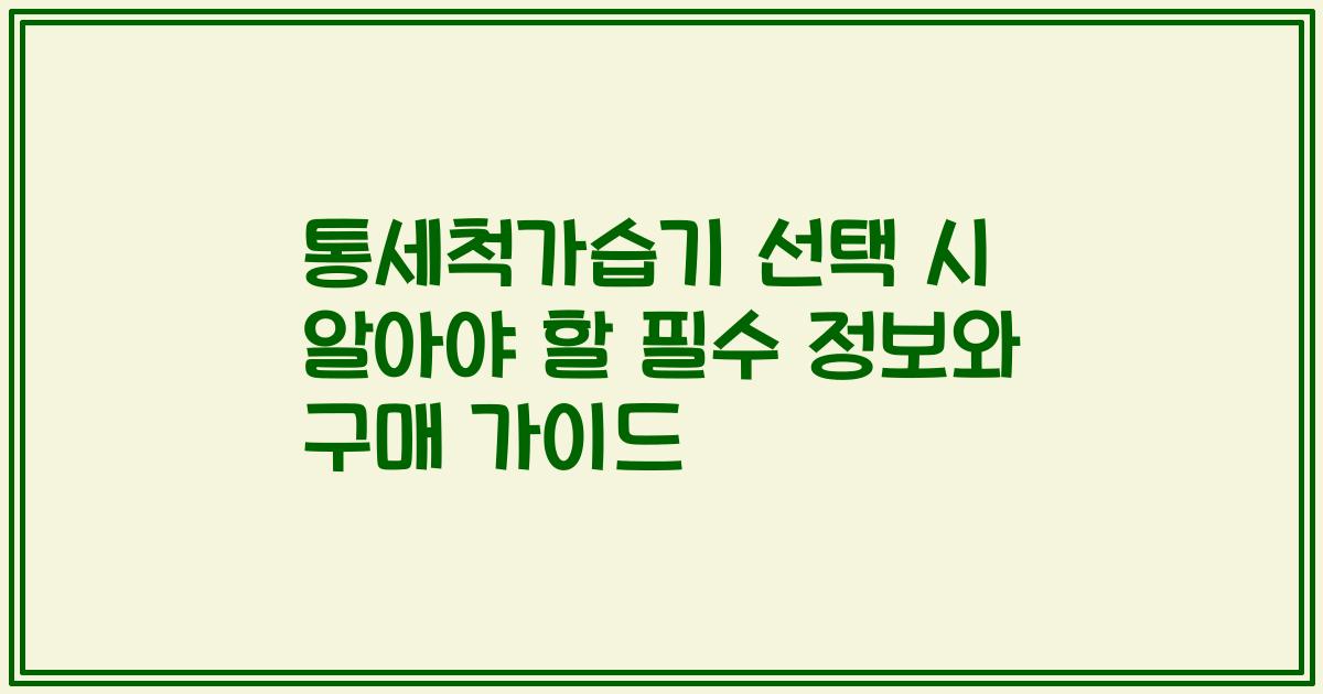 통세척가습기 선택 시 알아야 할 필수 정보와 구매 가이드