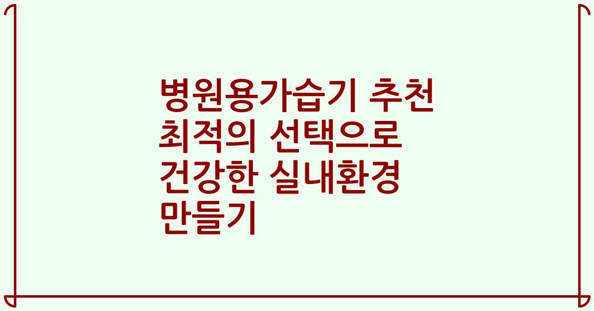 병원용가습기 추천 최적의 선택으로 건강한 실내환경 만들기