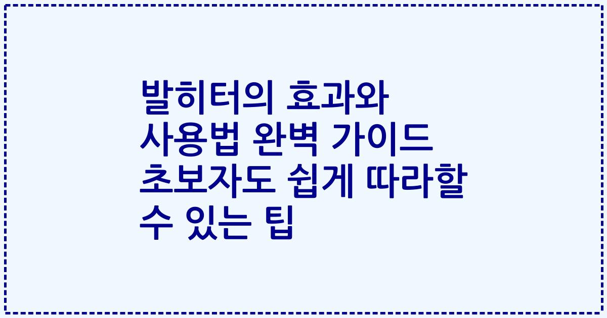 발히터의 효과와 사용법 완벽 가이드 초보자도 쉽게 따라할 수 있는 팁