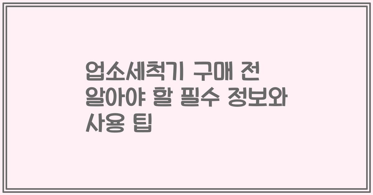 업소세척기 구매 전 알아야 할 필수 정보와 사용 팁