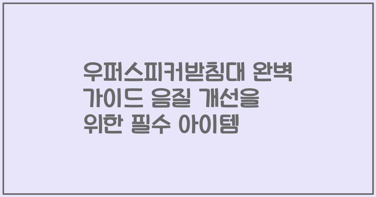 우퍼스피커받침대 완벽 가이드 음질 개선을 위한 필수 아이템