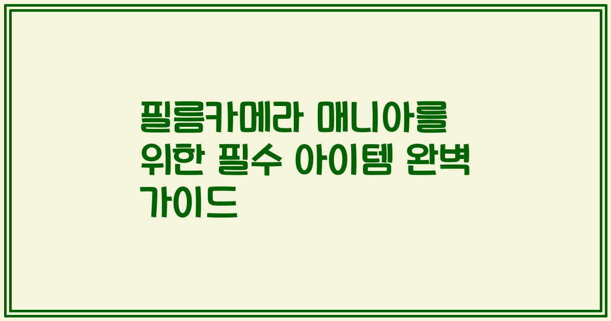 필름카메라 매니아를 위한 필수 아이템 완벽 가이드