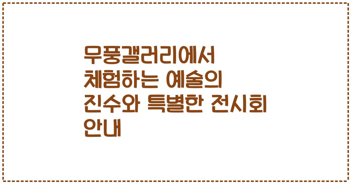 무풍갤러리에서 체험하는 예술의 진수와 특별한 전시회 안내