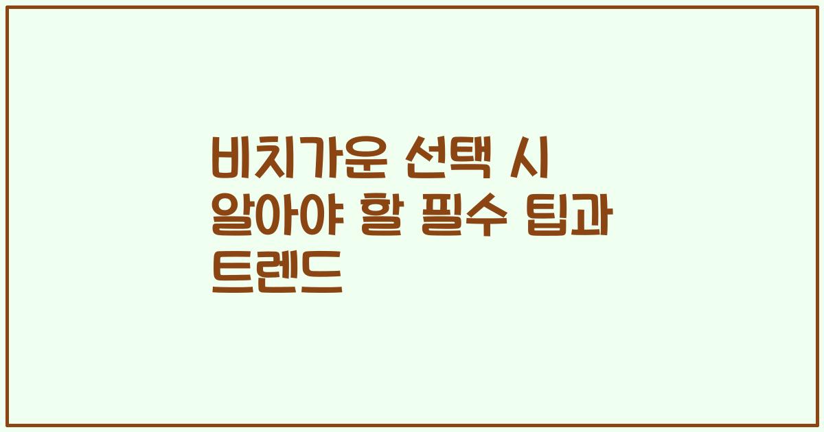 비치가운 선택 시 알아야 할 필수 팁과 트렌드