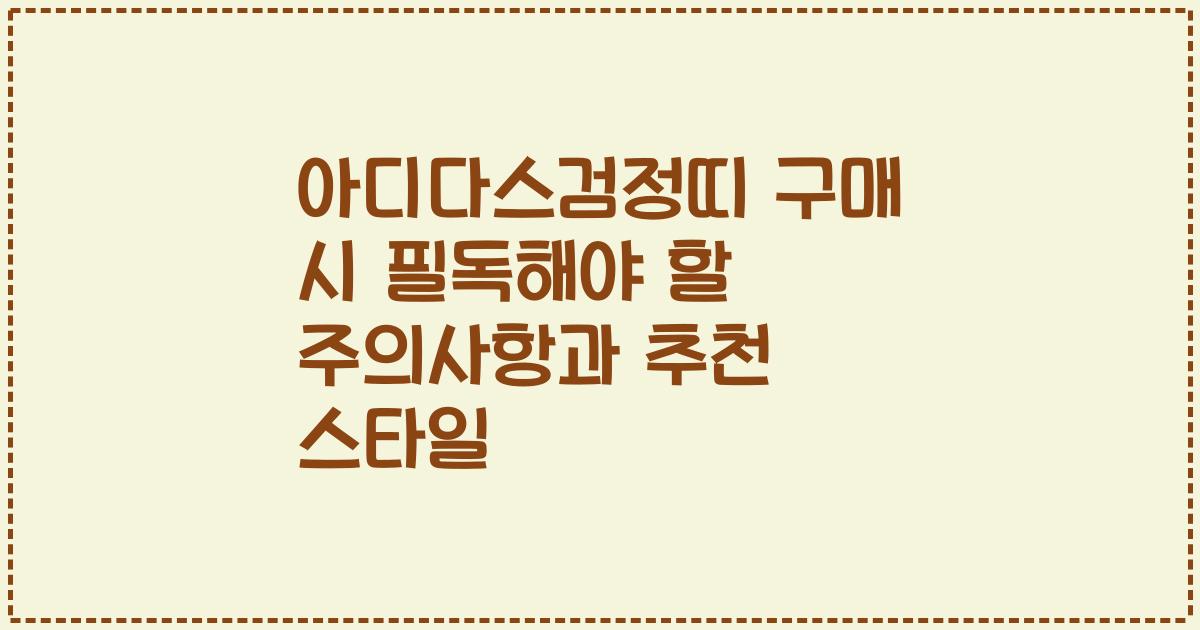 아디다스검정띠 구매 시 필독해야 할 주의사항과 추천 스타일