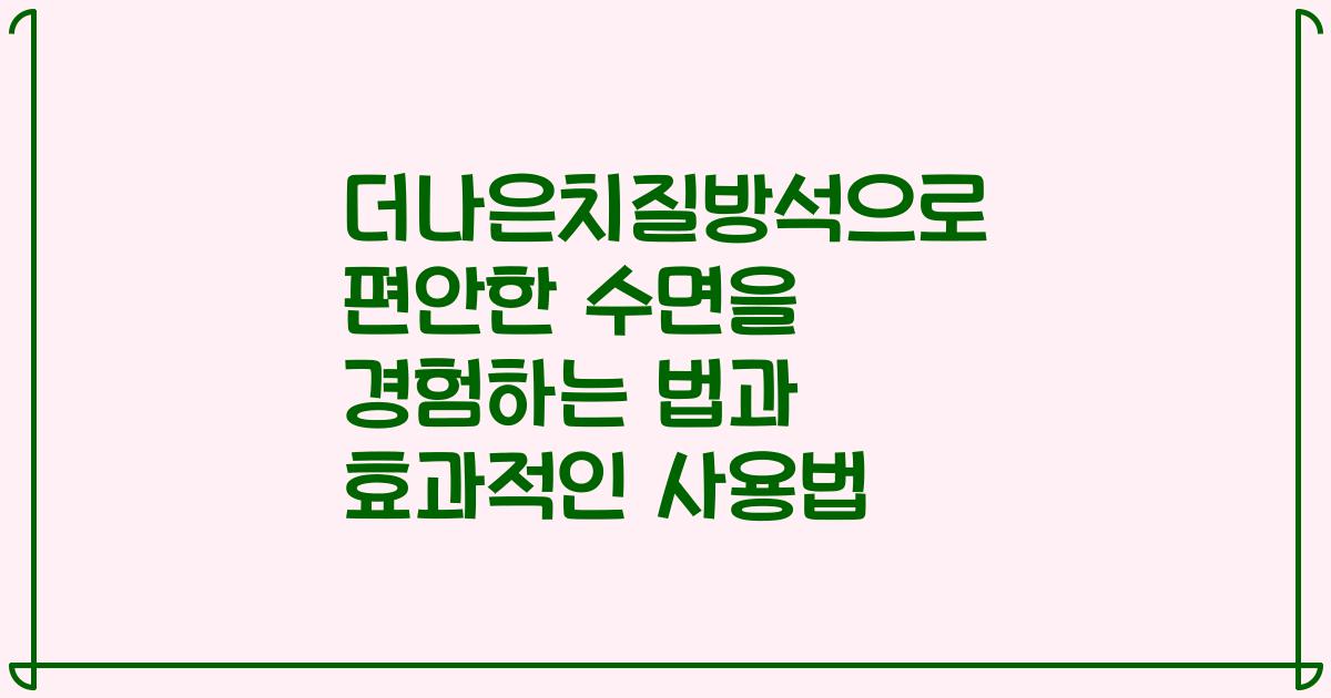 더나은치질방석으로 편안한 수면을 경험하는 법과 효과적인 사용법