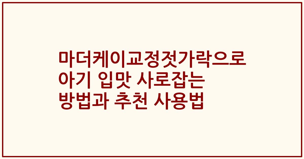 마더케이교정젓가락으로 아기 입맛 사로잡는 방법과 추천 사용법