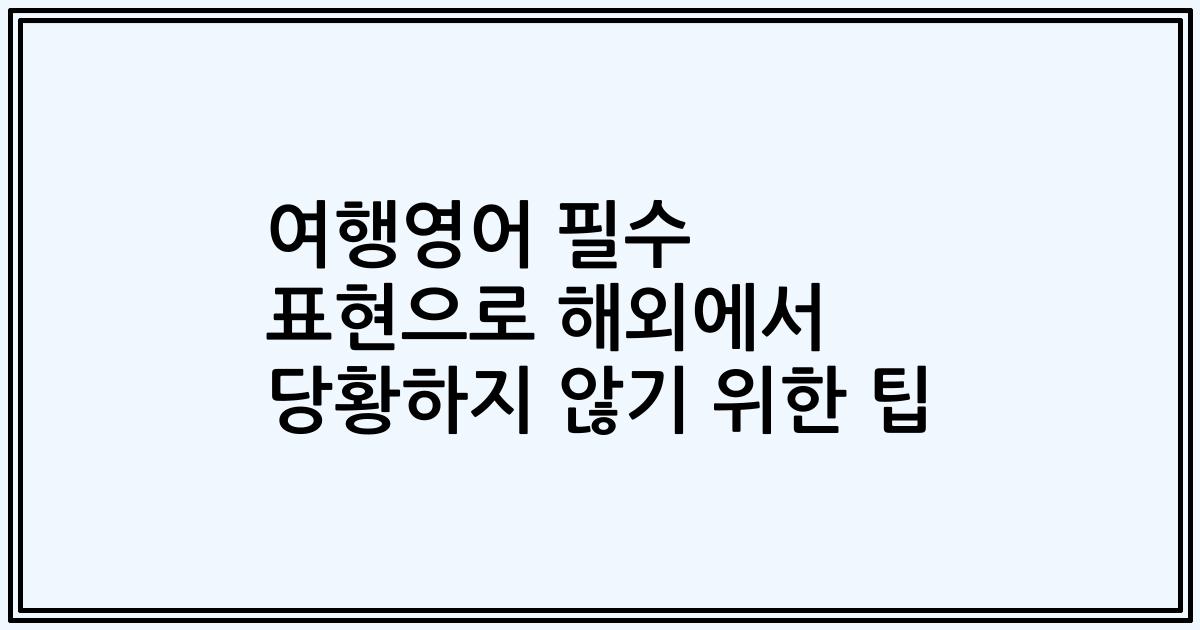여행영어 필수 표현으로 해외에서 당황하지 않기 위한 팁