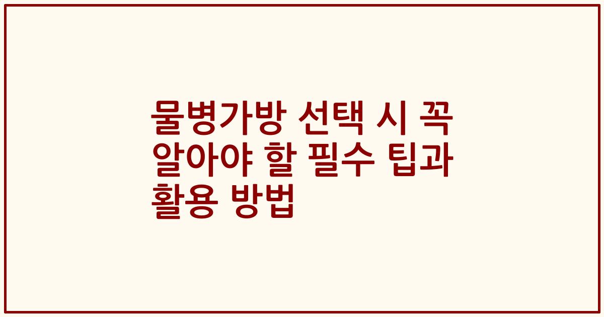 물병가방 선택 시 꼭 알아야 할 필수 팁과 활용 방법