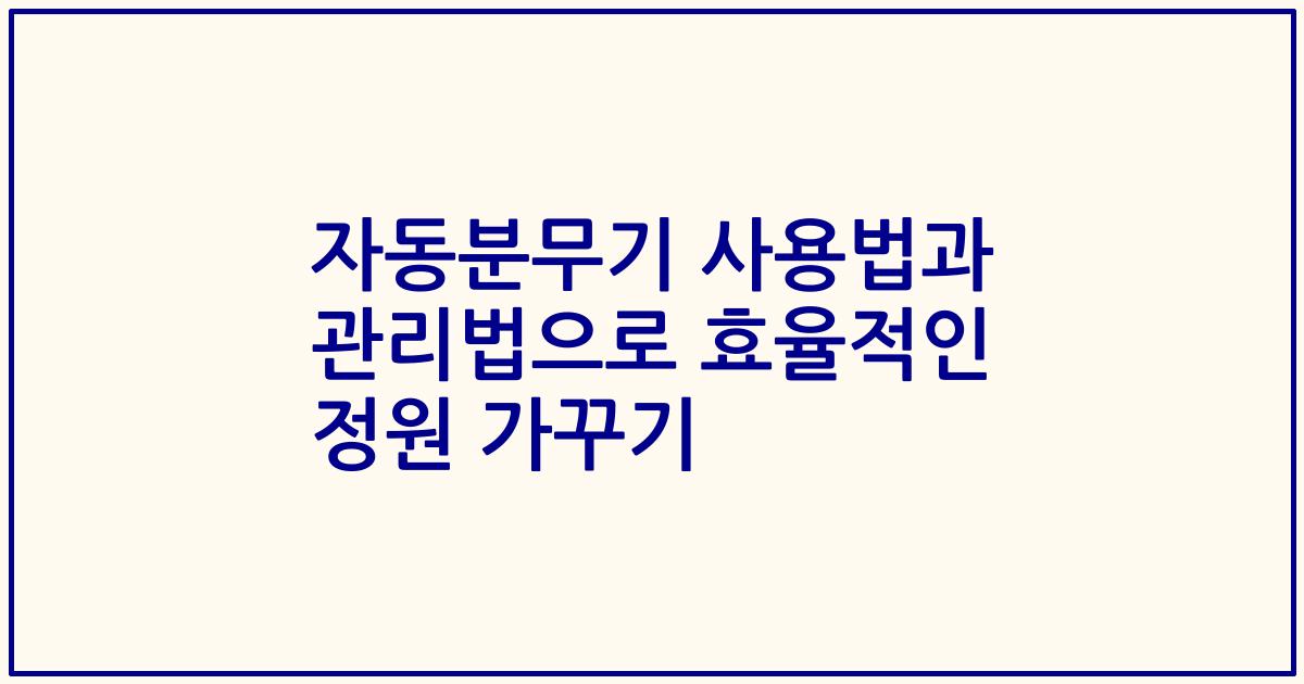 자동분무기 사용법과 관리법으로 효율적인 정원 가꾸기