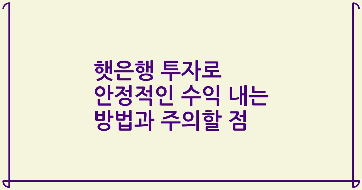 햇은행 투자로 안정적인 수익 내는 방법과 주의할 점