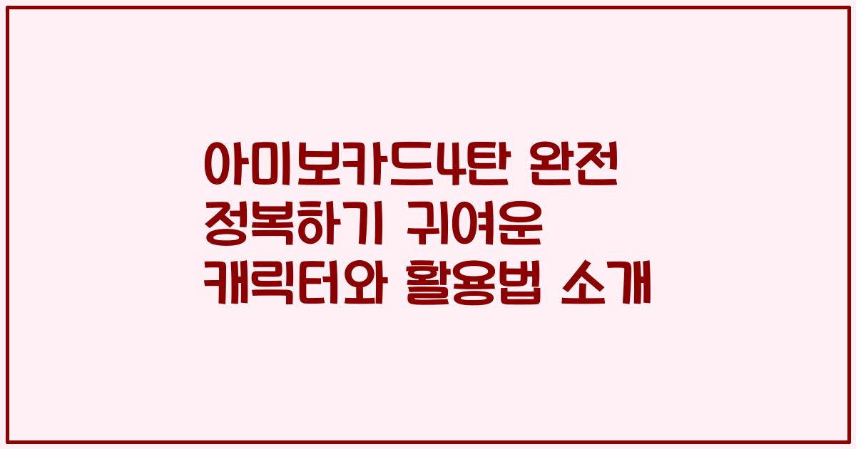 아미보카드4탄 완전 정복하기 귀여운 캐릭터와 활용법 소개