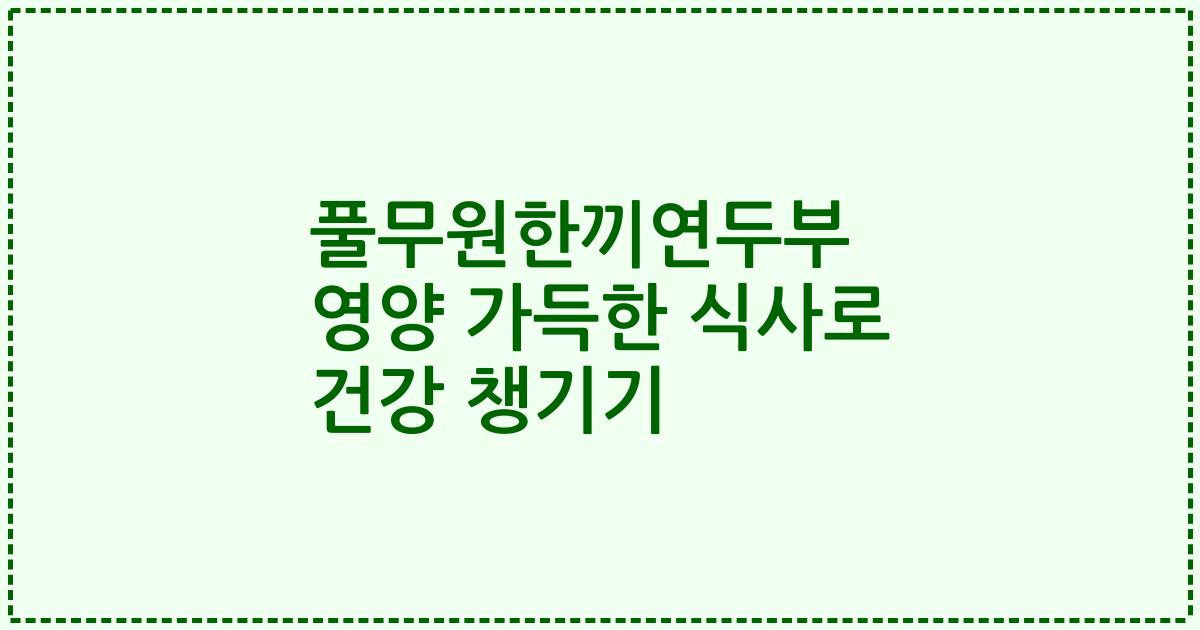 풀무원한끼연두부 영양 가득한 식사로 건강 챙기기