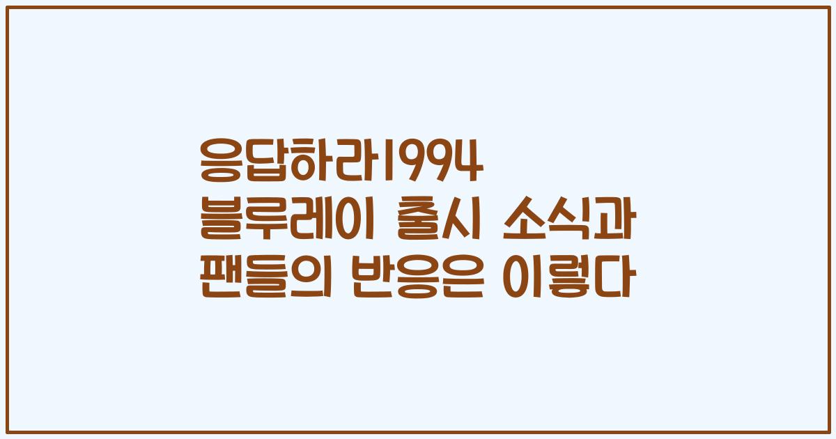 응답하라1994 블루레이 출시 소식과 팬들의 반응은 이렇다