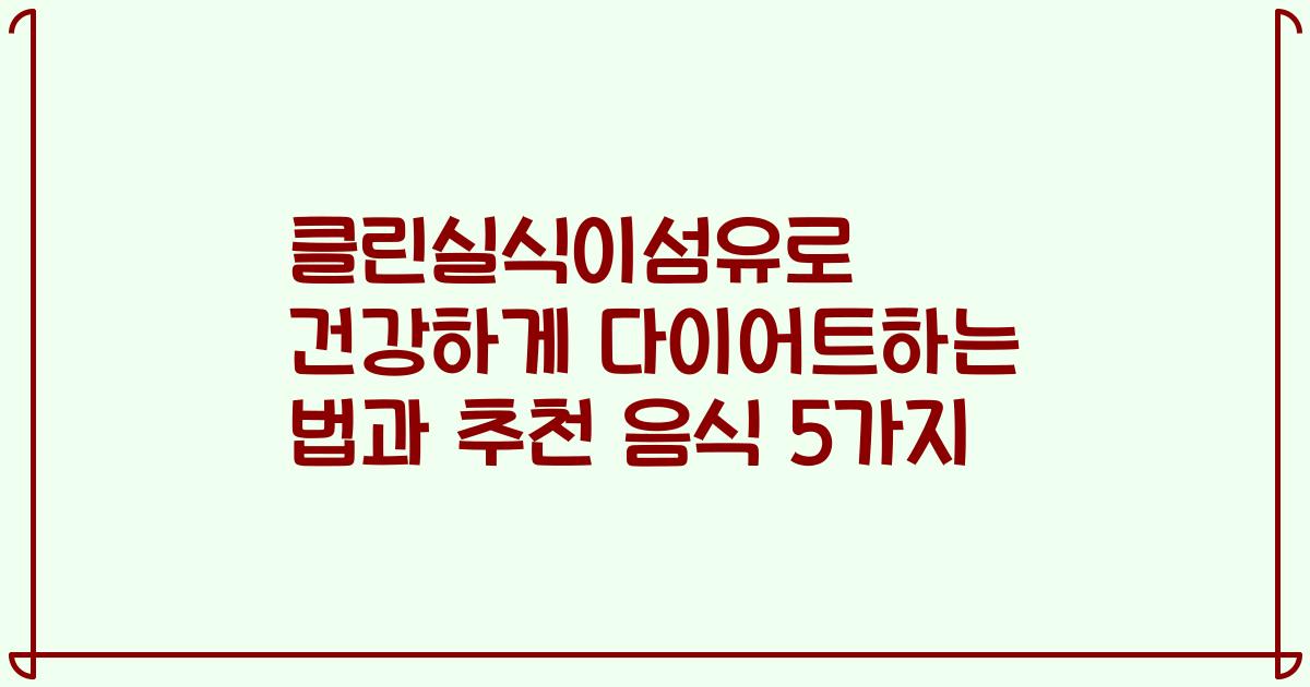 클린실식이섬유로 건강하게 다이어트하는 법과 추천 음식 5가지