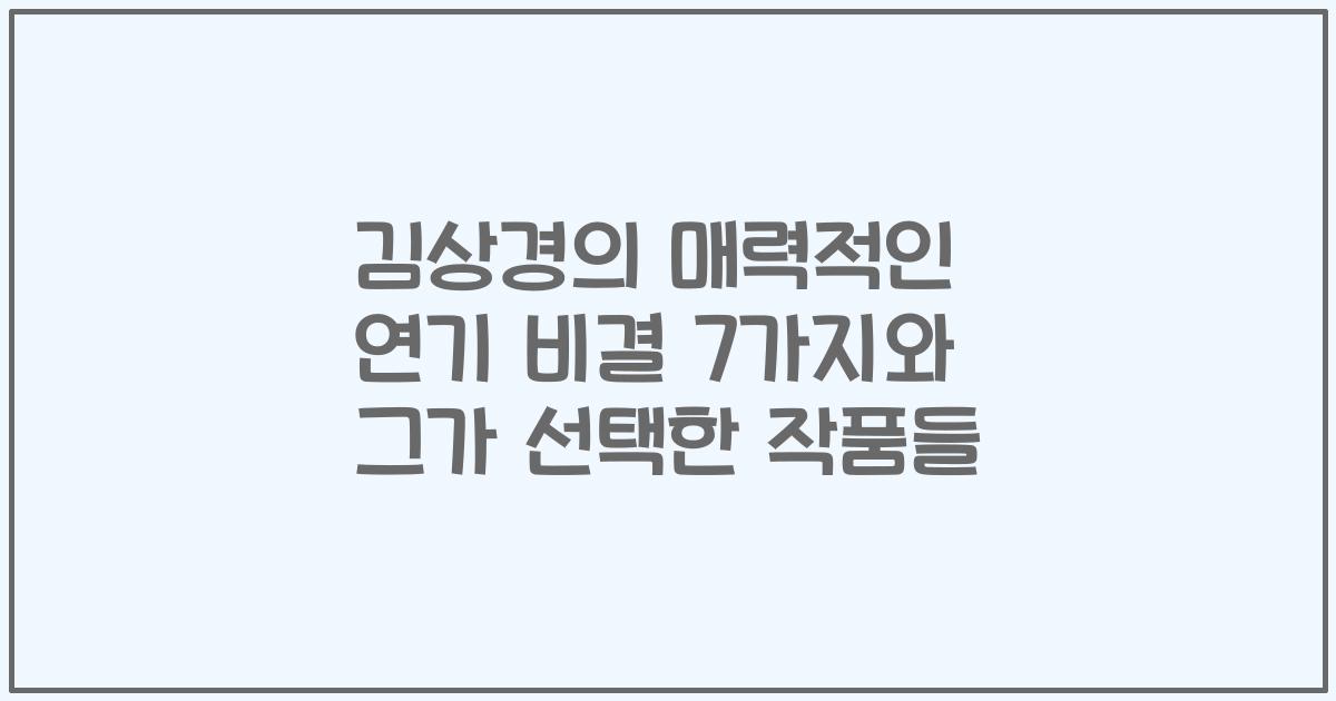 김상경의 매력적인 연기 비결 7가지와 그가 선택한 작품들