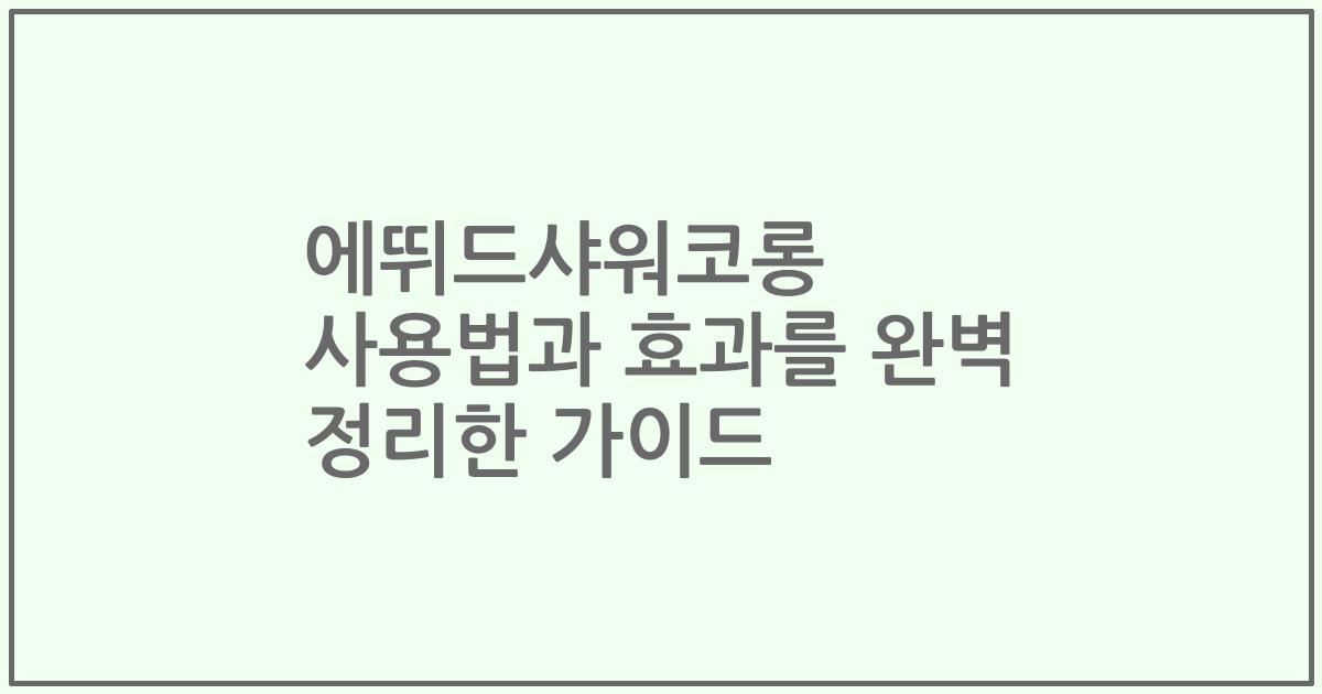 에뛰드샤워코롱 사용법과 효과를 완벽 정리한 가이드