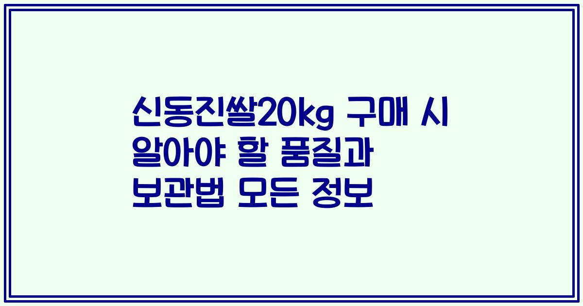 신동진쌀20kg 구매 시 알아야 할 품질과 보관법 모든 정보