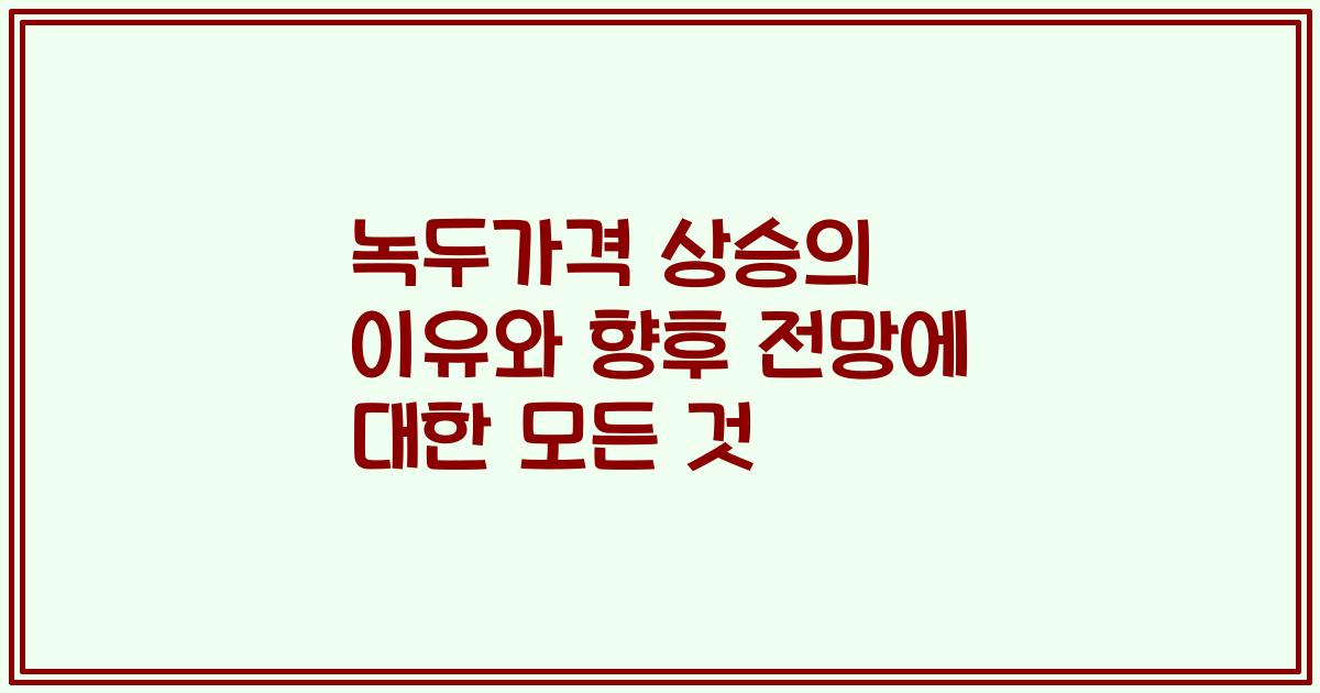 녹두가격 상승의 이유와 향후 전망에 대한 모든 것