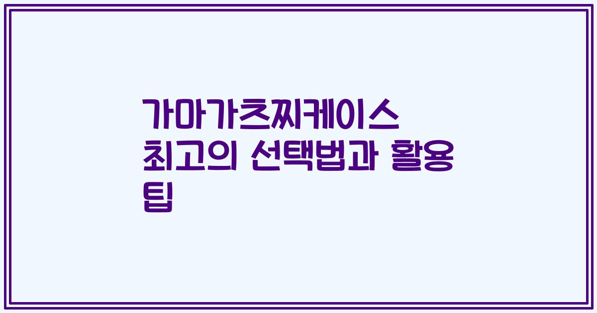 가마가츠찌케이스 최고의 선택법과 활용 팁