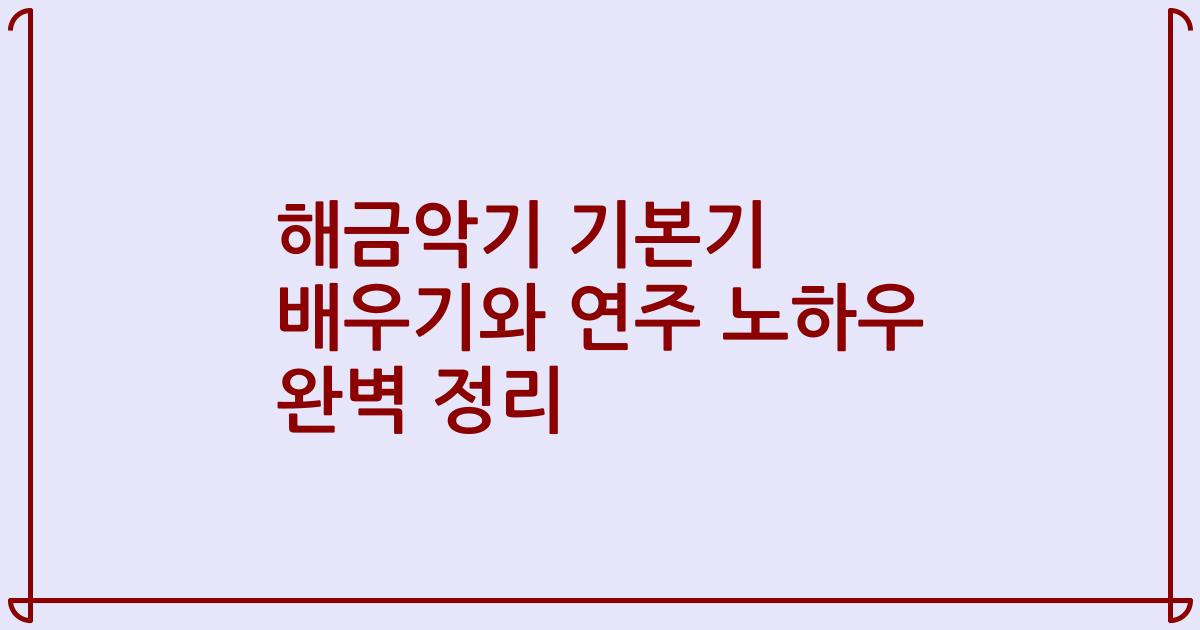 해금악기 기본기 배우기와 연주 노하우 완벽 정리