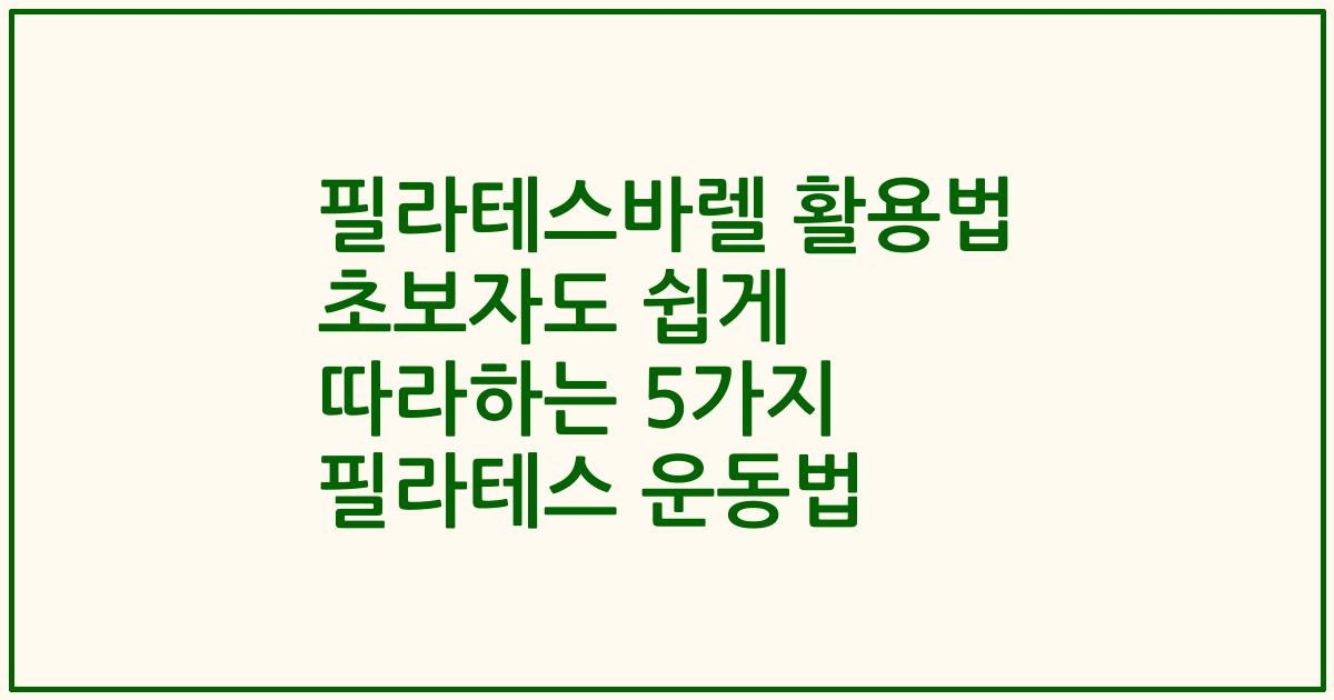 필라테스바렐 활용법 초보자도 쉽게 따라하는 5가지 필라테스 운동법