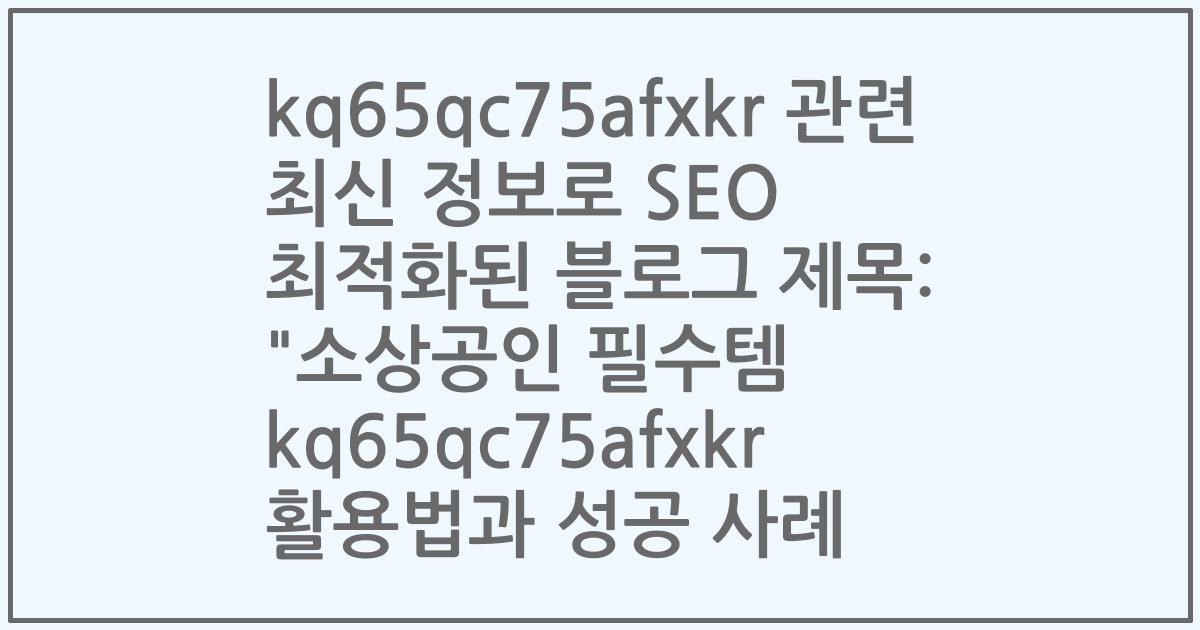 kq65qc75afxkr 관련 최신 정보로 SEO 최적화된 블로그 제목: "소상공인 필수템 kq65qc75afxkr 활용법과 성공 사례