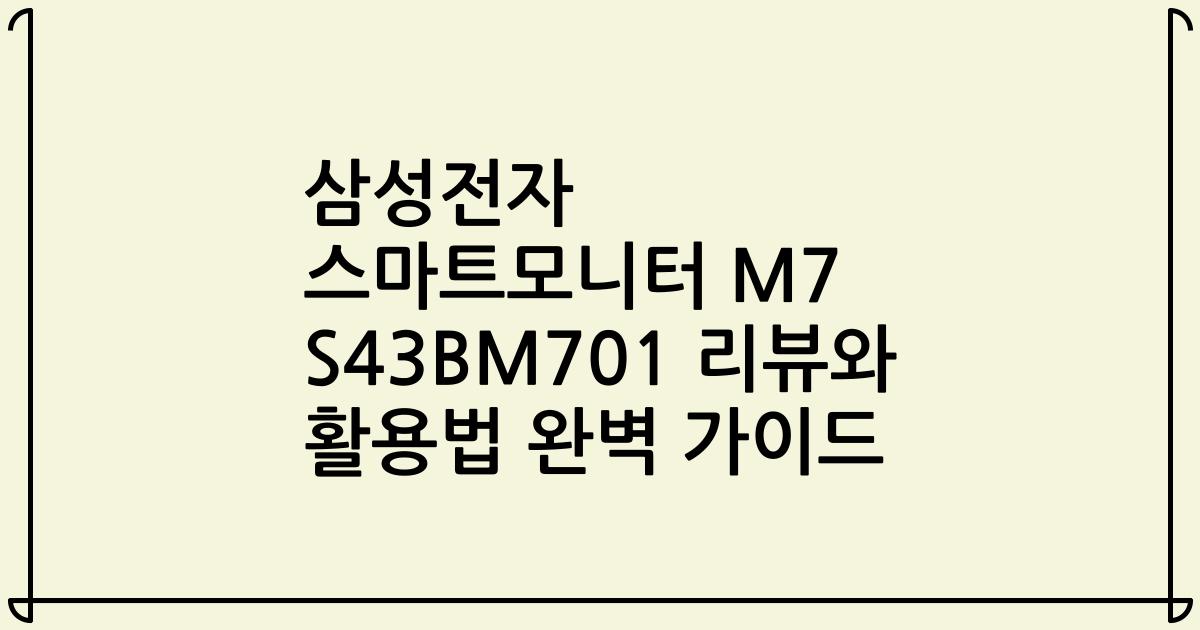 삼성전자 스마트모니터 M7 S43BM701 리뷰와 활용법 완벽 가이드