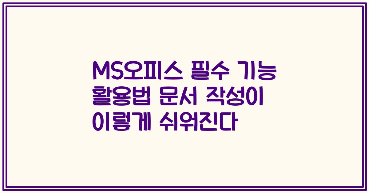 MS오피스 필수 기능 활용법 문서 작성이 이렇게 쉬워진다