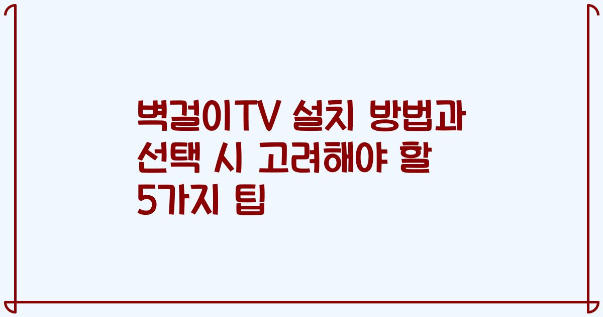 벽걸이TV 설치 방법과 선택 시 고려해야 할 5가지 팁