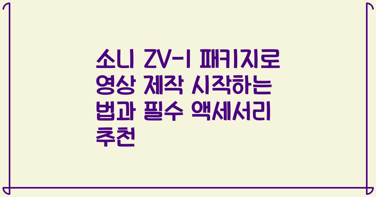 소니 ZV-1 패키지로 영상 제작 시작하는 법과 필수 액세서리 추천